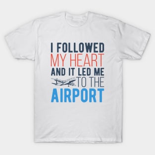 I Followed My Heart And It Led Me To The Airport T-Shirt